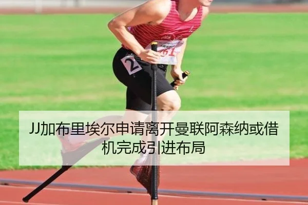 JJ加布里埃尔申请离开曼联阿森纳或借机完成引进布局